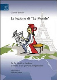 La lezione di "Le Monde" : da De Gaulle a Sarkozy, la storia di un giornale indipendente /