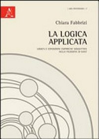 La logica applicata : logica e condizioni empiriche soggettive nella filosofia di Kant /