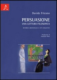 Persuasione, una lettura filosofica : retorica aristotelica e atti linguistici /