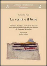 La verità e il bene : "veritas", "bonitas", "verum" e "bonum" nella Quaestiones disputatae de veritate di Tommaso d'Aquino /