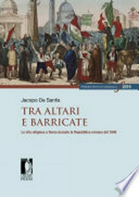Tra altari e barricate : la vita religiosa a Roma durante la Repubblica romana del 1849 /
