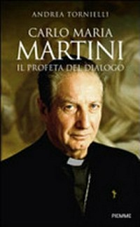 Carlo Maria Martini : il profeta del dialogo /