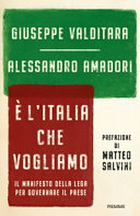 È l'Italia che vogliamo : il manifesto della Lega per governare il Paese /