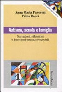 Autismo, scuola e famiglia : narrazioni, riflessioni e interventi educativo-speciali /