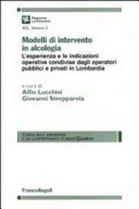 Modelli di intervento in alcologia : l'esperienza e le indicazioni operative condivise dagli operatori pubblici e privati in Lombardia /
