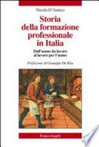 Storia della formazione professionale in Italia : dall'uomo da lavoro al lavoro per l'uomo /