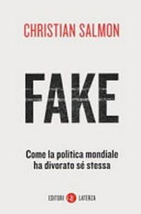 Fake : come la politica mondiale ha divorato sé stessa /