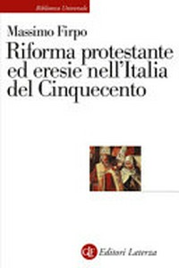 Riforma protestante ed eresie nell'Italia del Cinquecento : un profilo storico /