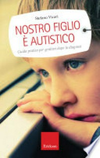 Nostro figlio è autistico : guida pratica per genitori dopo la diagnosi /