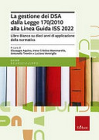 La gestione dei DSA dalla Legge 170 /2010 alla Linea Guida ISS 2022 : Libro bianco su dieci anni di applicazione della normativa /