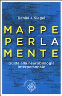 Mappe per la mente : guida alla neurobiologia interpersonale /