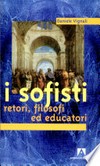 I sofisti : retori, filosofi ed educatori /