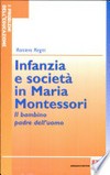Infanzia e società in Maria Montessori : il bambino padre dell'uomo /