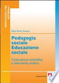 Pedagogia sociale, educazione sociale : costruzione scientifica e intervento pratico /