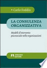 La consulenza organizzativa : modelli d'intervento psicosociale nelle organizzazioni /