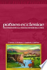 Patres Ecclesiae : una introduzione alla teologia dei Padri della Chiesa /