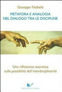 Metafora e analogia nel dialogo tra le discipline : una riflessione teoretica sulla possibilità dell'interdisciplinarità /