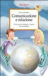 Comunicazione e relazione : come gestire dialoghi e legami nel quotidiano /