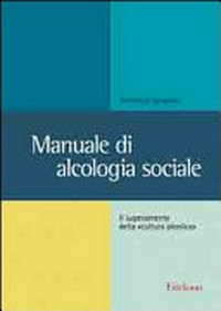 Manuale di alcologia sociale : il superamento della "cultura alcolica" /