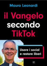 Il Vangelo secondo TikTok : usare i social e restare liberi /
