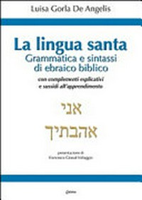 La lingua santa : grammatica e sintassi di ebraico biblico, con complementi esplicativi e sussidi all'apprendimento /