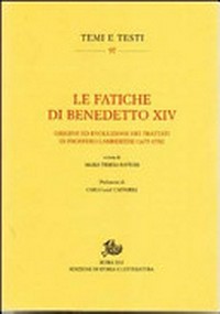 Le fatiche di Benedetto XIV : origine ed evoluzione dei trattati di Prospero Lambertini (1675-1758) /