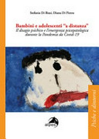 Bambini e adolescenti "a distanza" : il disagio psichico e l'emergenza psicopatologica durante la pandemia da Covid-19 /