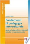 Fondamenti di pedagogia interculturale : itinerari educativi tra identità, alterità e riconoscimento /