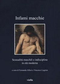 Infami macchie : sessualità maschili e indisciplina in età moderna /