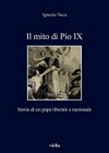 Il mito di Pio IX : storia di un papa liberale e nazionale /