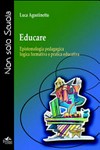 Educare : epistemologia pedagogica, logica formativa e pratica educativa /