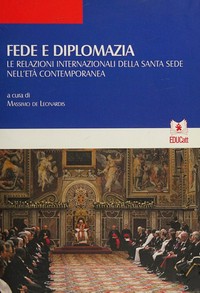 Fede e diplomazia : le relazioni internazionali della Santa Sede nell'età contemporanea /