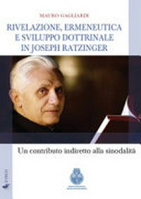 Rivelazione, ermeneutica e sviluppo dottrinale in Joseph Ratzinger : un contributo indiretto alla sinodalità /