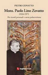 Mons. Paolo Lino Zovatto (1910-1971) : tra ricordi personali e storia paleocristiana /