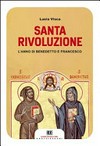 Santa rivoluzione : l'anno di Benedetto e Francesco /