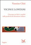Vicini e lontani : l'incontro tra laici e cattolici nella parabola del riformismo italiano /