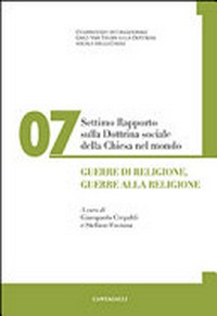 Settimo rapporto sulla dottrina sociale della Chiesa nel mondo : guerre di religione, guerre alla religione /