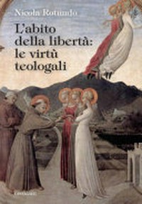 L'abito della libertà : le virtù teologali /