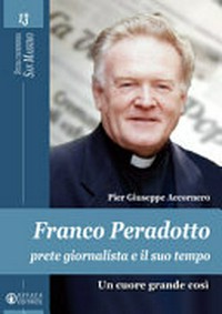 Franco Peradotto : prete giornalista e il suo tempo : "Un cuore grande così" /