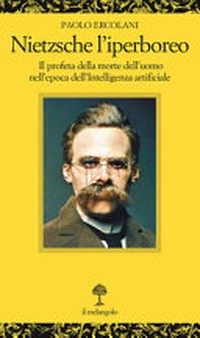 Nietzsche l'iperboreo : il profeta della morte dell'uomo nell'epoca dell'intelligenza artificiale /