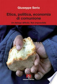 Etica, politica, economia di comunione : un dialogo difficile, non impossibile /