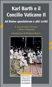 Karl Barth e il Concilio Vaticano II : Ad limina apostolorum e altri scritti /