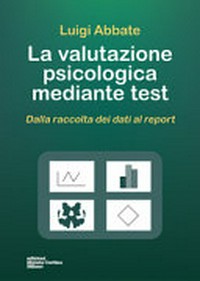 La valutazione psicologica mediante test : dalla raccolta dei dati al report /