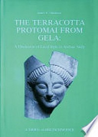 The terracotta protomai from Gela : a discussion of local style in archaic Sicily /