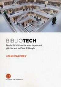 BiblioTech : perché le biblioteche sono importanti più che mai nell'era di Google /