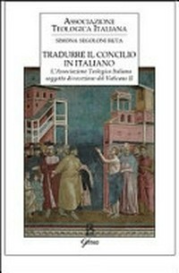 Tradurre il Concilio in italiano : l'Associazione Teologica Italiana soggetto di recezione del Vaticano II /