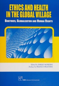 Ethics and health in the global village : bioethics, globalization and human rights /