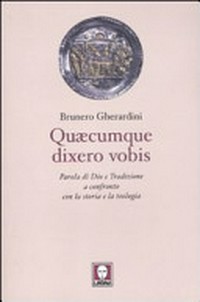 Quaecumque dixero vobis : parola di Dio e tradizione a confronto con la storia e la teologia /