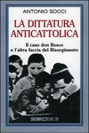 La dittatura anticattolica : il caso don Bosco e l'altra faccia del Risorgimento /
