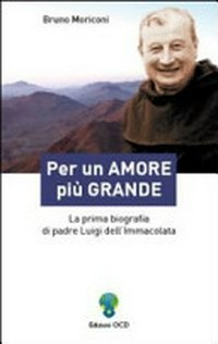 Per un amore più grande : la prima biografia di padre Luigi dell'Immacolata /